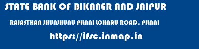 STATE BANK OF BIKANER AND JAIPUR  RAJASTHAN JHUNJHUNU PILANI LOHARU ROAD, PILANI  ifsc code